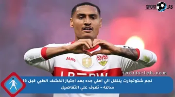 نجم شتوتجارت ينتقل إلى أهلي جدة بعد اجتياز الكشف الطبي قبل 16 ساعة – تعرف على التفاصيل